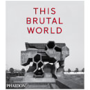 Phaidon Books: This Brutal World