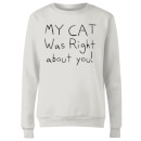 My Cat Was Right About You Women's Sweatshirt - White