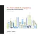 Thames and Hudson Ltd: The Field Guide to Supergraphics - Graphics in the Urban Environment