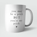 You May Be A Prick But You're My Prick Mug