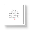 It Is Incredible How Long We Have Tolerated Each Other For Square Greetings Card (14.8cm x 14.8cm)