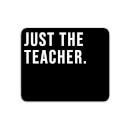 Mouse Mats Just The Teacher Mouse Mat