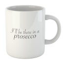 I'll Be There In A Prosecco Mug