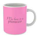 I'll Be There In A Prosecco Mug