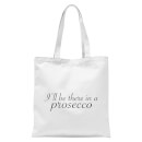 I'll Be There In A Prosecco Tote Bag - White