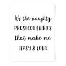 It's The Naughty Prosecco Fairies That Make Me Tipsy And Loud Art Print