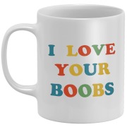 I Love Your Boobs Mug