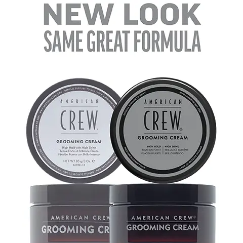 Image 1, New Look, same great formula. Image 2, grooming cream high hold high shine keeps styles ultra finished creates smooth classic styles. Image 3, 1 puck 3 looks. Image 4, CHOOSE THE PUCK FOR YOU AMERICAN CREW GROOMING CREAM HEAVY HOLD POMADE MOLDING CLAY FIBER MATTE CLAY POMADE FORMING CREAM Official Supplier to Men DEFINING PASTE CREAM POMADE GROOMING CREAM HEAVY HOLD POMADE MOLDING CLAY FIBER MATTE CLAY POMADE FORMING CREAM DEFINING PASTE CREAM POMADE WHIP HOLD HIGH HIGH HIGH HIGH MEDIUM/ HIGH MEDIUM MEDIUM MEDIUM LIGHT LIGH SHINE HIGH HIGH MEDIUM LOW MATTE HIGH MEDIUM LOW LOW NATURAL HAIR TYPE STRAIGHT, WAVY,  STRAIGHT, WAVY,  STRAIGHT, WAVY, STRAIGHT STRAIGHT, WAVY STRAIGHT, WAVY CURLY TEXTURED CURLS CURLY TO HIGHLY TEXTURED CURLS STRAIGHT, WAVY, CURLY STRAIGHT, WAVY STRAIGHT, WAVY, CURLY STRAIGHT, WAVY RECOMMENDED STYLE SMOOTH, SLEEK STYLE OR SOFT NATURAL CURLS SCULPTED POMPADOUR STYLES LIGHT TO MODERATELY TEXTURED FULL, TEXTURIZED STYLE TEXTURED HAIRSTYLES CONTROLLED TEXTURE OR SMOOTH STYLES DEFINED CURLS FLOPPY, LOOSE & LIVED IN, RELAXED,OR WAVY TEXTURE TEXTURED TEXTURED NATURAL STYLE MOVEMENT MOVEMENT HAIR LENGTH SHORT TO MEDIUM SHORT TO MEDIUM SHORT SHORT TO MEDIUM SHORT TO MEDIUM SHORT TO MEDIUM SHORT TO MEDIUM SHORT TO MEDIUM SHORT TO MEDIUM SHORT TO MEDIUM HAIR DENSITY MEDIUM TO HIGH MEDIUM MEDIUM LOW TO TO HIGH TO HIGH HIGH MEDIUM TO HIGH LOW TO HIGH MEDIUM TO HIGH LOW TO HIGH LOW TO HIGH LOW TO MEDIUM