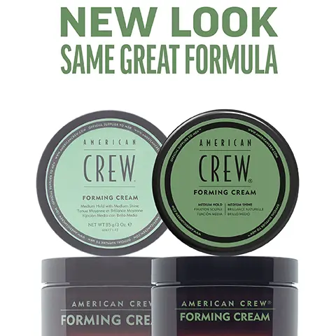 Image 1, New Look, same great formula. Image 2, forming cream, medium hold medium shine creates separation and defintion with light texture works well for all hair types. Image 3, 1 puck 3 looks. Image 4, CHOOSE THE PUCK FOR YOU AMERICAN CREW GROOMING CREAM HEAVY HOLD POMADE MOLDING CLAY FIBER MATTE CLAY POMADE FORMING CREAM Official Supplier to Men DEFINING PASTE CREAM POMADE GROOMING CREAM HEAVY HOLD POMADE MOLDING CLAY FIBER MATTE CLAY POMADE FORMING CREAM DEFINING PASTE CREAM POMADE WHIP HOLD HIGH HIGH HIGH HIGH MEDIUM/ HIGH MEDIUM MEDIUM MEDIUM LIGHT LIGH SHINE HIGH HIGH MEDIUM LOW MATTE HIGH MEDIUM LOW LOW NATURAL HAIR TYPE STRAIGHT, WAVY,  STRAIGHT, WAVY,  STRAIGHT, WAVY, STRAIGHT STRAIGHT, WAVY STRAIGHT, WAVY CURLY TEXTURED CURLS CURLY TO HIGHLY TEXTURED CURLS STRAIGHT, WAVY, CURLY STRAIGHT, WAVY STRAIGHT, WAVY, CURLY STRAIGHT, WAVY RECOMMENDED STYLE SMOOTH, SLEEK STYLE OR SOFT NATURAL CURLS SCULPTED POMPADOUR STYLES LIGHT TO MODERATELY TEXTURED FULL, TEXTURIZED STYLE TEXTURED HAIRSTYLES CONTROLLED TEXTURE OR SMOOTH STYLES DEFINED CURLS FLOPPY, LOOSE & LIVED IN, RELAXED,OR WAVY TEXTURE TEXTURED TEXTURED NATURAL STYLE MOVEMENT MOVEMENT HAIR LENGTH SHORT TO MEDIUM SHORT TO MEDIUM SHORT SHORT TO MEDIUM SHORT TO MEDIUM SHORT TO MEDIUM SHORT TO MEDIUM SHORT TO MEDIUM SHORT TO MEDIUM SHORT TO MEDIUM HAIR DENSITY MEDIUM TO HIGH MEDIUM MEDIUM LOW TO TO HIGH TO HIGH HIGH MEDIUM TO HIGH LOW TO HIGH MEDIUM TO HIGH LOW TO HIGH LOW TO HIGH LOW TO MEDIUM