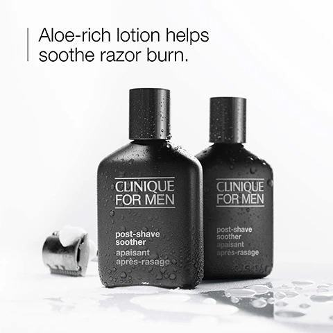 Image 1 - Two black bottles of Clinique for Men post-shave soother, featuring condensation, with a razor and shaving cream in the background, and text reading Aloe-rich lotion helps soothe the razor burn.
              Image 2 - A close-up image of sliced aloe vera leaves on a white plate with the text Aloe vera next to it.
              Image 3 - A close-up image of a textured white surface with the words comfort and soothe displayed next to corresponding icons.