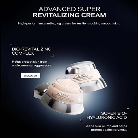 ADVANCED SUPER REVITALIZING CREAM High-performance anti-aging cream for resilient-looking smooth skin. BIO-REVITALIZING COMPLEX Helps protect skin from environmental aggressors. DISCOVER SHI/FIDO BOPERFORMANCE GS Super Revi SHISEIDO SUPER BIO- HYALURONIC ACID Keeps skin plump and helps protect against dryness.