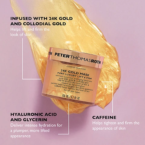 Image 1 - A jar of Peter Thomas Roth 24K Gold Mask sits on a golden cream background, with text highlighting ingredients and benefits including hyaluronic acid, glycerin, and caffeine.
              Image 2 - A jar of Peter Thomas Roth 24K Gold Mask sits against a golden background, with a creamy, golden mask swirled beside it, and instructions for use in white text on a black background that reads HOW TO USE Apply a very generous, opaque layer to clean skin, thoroughly covering entire face. Leave on for 5 to 10 minutes before rinsing thoroughly with warm water. Use 2 to 3 times a week or as often as desired. For external use only. Avoid contact with eyes.