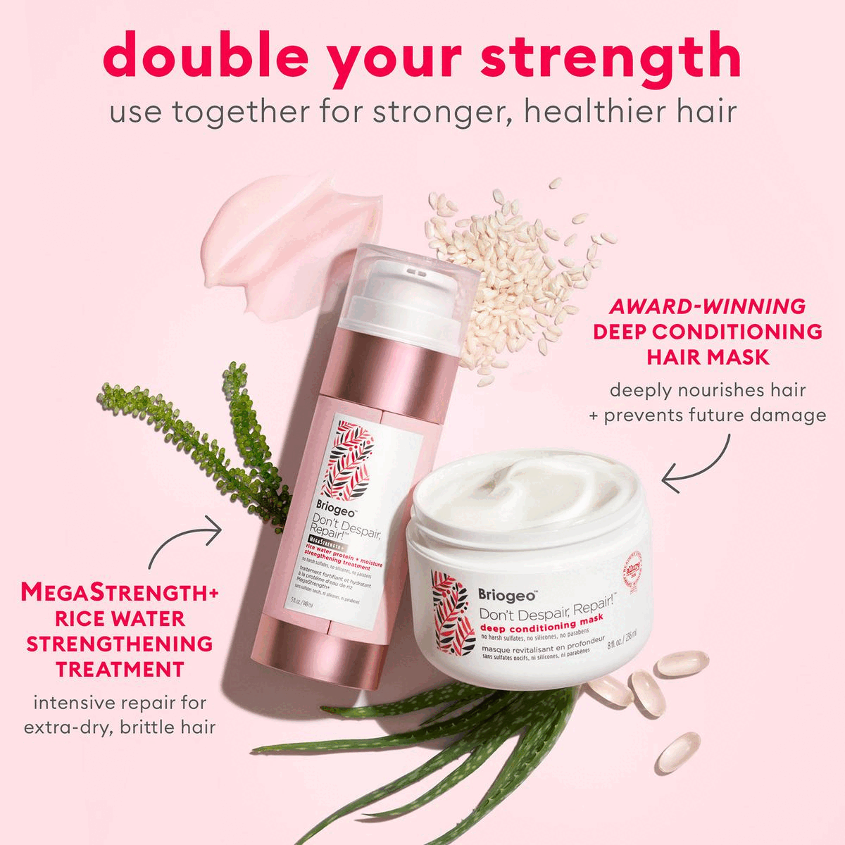 Image 1, double your strength. Image 2, 6 free hair care - no harsh sulfates, no silicones, no parabens, no phthalates, no articifical dyes, no DEA.