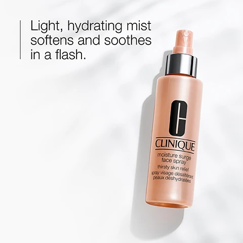 Image 1 - A bottle of Clinique Moisture Surge Face Spray is shown on a light background, with the text Light, hydrating mist softens and soothes in a flash, and additional text for thirsty skin relief in both English and French.
              Image 2 - An image featuring water droplets on a surface with the words hydrate and soften displayed next to corresponding icons of a water droplet and a leaf.
              Image 3 - Image showing a pink background with a table labeled Free of containing a checkmark next to the word fragrance.