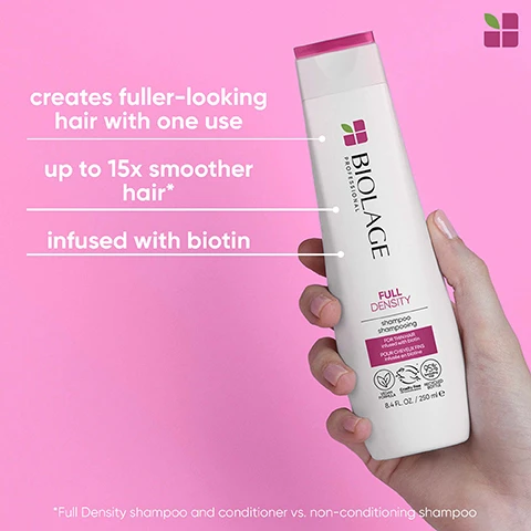 Image 1, creates fuller looking hair with one use. up to 15 times smoother hair. infused with biotin. full density shampoo and conditioner vs non conditioning shampoo. image 2, creates fuller looking hair with one use. up to 15 times smoother hair. infused with biotin. full density shampoo. full density shampoo and conditioner vs non conditioning shampoo. image 3, full density shampoo. vegan formula. cruelty free international. 95% excluding cap - recycled bottle. no animal derived ingredients.