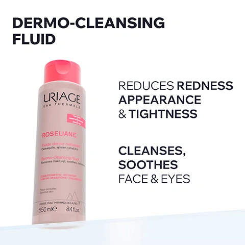 Image 1 - A pink bottle of Uriage Roséliane Dermo-Cleansing Fluid with a pink cap is displayed on a white background, accompanied by text: DERMO-CLEANSING FLUID, URIAGE EAU THERMALE, ROSELIANE, Fluide dermo-nettoyant, Démaquille, apaise, rafraîchit, Dermo-cleansing fluid, Removes make-up, soothes, refreshes, RED ALGAE + KARITE/SHEA BUTTER + APRICOT OIL, ECHAUFFEMENTS - INCONFORT, HEATING SENSATIONS - DISCOMFORT, Peaux sensibles, Sensitive skin, URIAGE, LEAU THERMALE DES ALPES, 250 MLE, 8.4 fl.oz., REDUCES REDNESS APPEARANCE & TIGHTNESS, CLEANSES, SOOTHES FACE & EYES. Image 2 - A close-up of a womans face with a hand wiping a milky white fluid from her cheek with a soft white cloth, accompanied by the text Sensitive skin prone to visible redness, Fresh milky fluid, and Gently removes makeup. Image 3 - A graphic displays three ingredients in clear dishes: red algae, shea butter, and apricot oil, with the text ADVANCED DERMATOLOGICAL FORMULA, RED ALGAE* Reduce redness & even complexion *Hydroglycerin extract, SHEA BUTTER Nourishes skin, APRICOT OIL Hydrates & softens skin. Image 4 - The image shows three icons representing product benefits: a person in a lab coat and stethoscope with the text Developed & Recommended by Dermatologists, a feather on skin layers with the text Suitable for Sensitive Skin, and a hand holding a heart with the text High-Tolerance, all under the main heading Committed to Healthy Skin. Image 5 - A Black woman with braids smiling and wearing a white shirt is shown next to text that reads: RECOMMENDED BY DERMATOLOGISTS If you have sensitive skin with redness and visible small blood vessels, its important to use a gentle, soothing cleanser on a daily basis to keep your skin calm and comfortable. Certified dermatologist Dr. Emma Amoafo-Mensah. Image 6 - A three-step skincare routine for visible redness, featuring a pink Uriage Roseliane Dermo-cleansing fluid bottle, a light blue Uriage Roseliane Visible Redness-Neutralizing Smoothing Serum dropper bottle, and a white Uriage Roseliane Visible Redness Neutralizing Care cream tube, all positioned above a pink bar indicating the steps; visible text reads: VISIBLE REDNESS ROUTINE CLEANSES FLUID URIAGE EAU THERMALE RED ALGAE KARITE/SHEA BUTTER APRICOT OIL ROSELIANE Fluide dermo-nettoyant Démaquille, apaise, rafraîchit Dermo-cleansing fluid Removes make-up, soothes, refreshes CHAUFFEMENTS - INCONFORT HEATING SENSATIONS - DISCOMFORT Peaux sensibles Sensitive skin URIAGE, LEAU THERMALE DES ALPES 250 mle 8.4 fl.oz STEP 1 SMOOTHES SERUM URIAGE EAU THERMALE ROSELIANE Sérum lissant Correcteur anti-rougeurs Visible redness-neutralizing smoothing serum ROUGEURS - ÉCHAUFFEMENTS INCONFORT / VISIBLE REDNESS HEATING SENSATIONS - DISCOMFORT Peaux sensibles à tendance couperosique Sensitive skin prone to visible redness URIAGE, LEAU THERMALE DES ALPES STEP 2 MOISTURIZES CREAM URIAGE EAU THERMALE ROSELIANE Soin anti-rougeurs Visible redness neutralizing care ROUGEURS - ÉCHAUFFEMENTS INCONFORT / VISIBLE REDNESS HEATING SENSATIONS - DISCOMFORT Peaux sensibles à tendance couperosique Sensitive skin prone to visible redness URIAGE, LEAU THERMALE DES ALPES STEP 3.