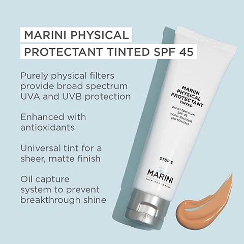 marini physical protectant tinted SPF 45, purely physical filters provide broad spectrum UVA and UVB protection. enhanced with antioxiants, universal tint for a sheer matte finish, oil capture system to prevent breakthrough shine.