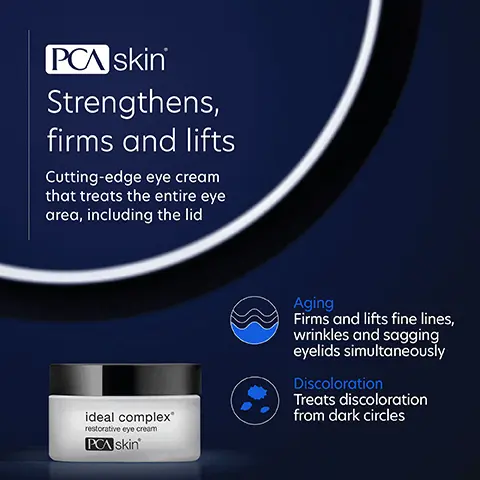 Image 1: PCA skin Strengthens, firms and lifts Cutting-edge eye cream that treats the entire eye area, including the lid ideal complex® restorative eye cream PCA skin Aging Firms and lifts fine lines, wrinkles and sagging eyelids simultaneously Discoloration Treats discoloration from dark circles Image 2, We've put our best into helping you feel your best Myristoyl Nonapeptide-3 Reduces fine lines and wrinkles Albizia Julibrissin Bark Extract and Darutoside Strengthens, reduces puffiness and crows feet while minimizing dark circles Niacinamide, Fraxinus Excelsior Bark Extract and Silanetriol Reduces eye puffiness, dark circles and under-eye bags Imsge 3, Differences you can see BEFORE AFTER THREE DAYS Condition: Fine lines, wrinkles, dullness, sagging and dark circles PCA SKIN PCA SKIN Solution: Ideal Complex Eye Cream *Photos not retouched Image 4, Complete your regimen стату cleanser daily defense broad spectrum PCA skin collagen hydrator hydrocaine они собщите PCA Skin PCA skin Creamy Cleanser Gently hydrates and removes makeup, oil, dirt and impurities. Ideal Complex Eye Gel Treats fine lines, wrinkles, dark spots and sagging eyelids. Collagen Hydrator Deeply hydrates and firms dry and mature skin. Daily Defense Broad Spectrum SPF 50+ protection that defends against aging pollutants. Image 5, Up until trying this eye cream, I didn't really believe that an eye cream ever did anything to help. Verified Customer Image 6, C Skincare trusted by experts • PCA SKIN performs extensive product testing and all finished products are tested with patients in medical practices • All SPF products are recommended by the Skin Cancer Foundation • We do not perform or condone animal testing • Our products are free of: - Synthetic dyes and fragrances - Mineral oil - Lanolin - Phthalates -Parabens Skin