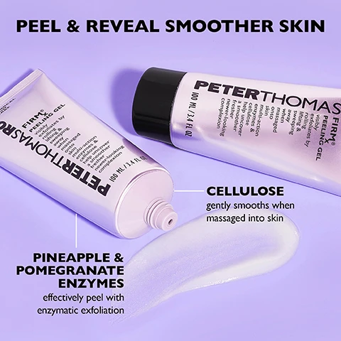 Image 1 - Two tubes of Peter Thomas Roth Firm Peeling Gel are displayed on a light purple background, with a small amount of the gel squeezed out, showing a clear texture; visible text includes PEEL & REVEAL SMOOTHER SKIN, PINEAPPLE & POMEGRANATE ENZYMES effectively peel with enzymatic exfoliation, and CELLULOSE gently smooths when massaged into skin.
              Image 2 - A tube of Peter Thomas Roth Firm Peeling Gel positioned on a purple background, with instructions visible that read, HOW TO USE Apply a generous amount to clean, dry skin. Gently massage in a circular motion to visibly exfoliate. Rinse well with water. For extra enzymatic exfoliation, leave on for 1 to 5 minutes before rinsing. Use 1 to 3 times a week depending on skin sensitivity. *For external use only.
              Image 3 - Image shows three photos of a woman demonstrating the results of a skincare treatment: the first labeled BEFORE shows her with a neutral expression, the second labeled DURING captures her smiling while touching her face, and the third labeled IMMEDIATELY AFTER* displays her with a glowing complexion. Visible text includes PEEL & REVEAL A FRESHER, NEWER-LOOKING COMPLEXION! and a note stating *Untouched photos. Individual results may vary.