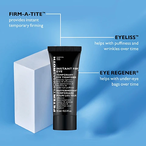 Image 1 - A tube of Peter Thomas Roth Instant Firm Eye Temporary Eye Tightener sits on a light blue background beside a white block, with text highlighting benefits such as FIRM-A-TITE providing instant temporary firming, EYELISS helping with puffiness and wrinkles over time, and EYE REGENER helping with under-eye bags over time.
              Image 2 - A tube of Peter Thomas Roth Instant Firm Eye, with liquid product swirled next to it, displays text stating NO MORE UNDER-EYE BAGS WRINKLES & CROW’S FEET* along with efficacy statistics: 92% agreed the eye area appeared smoother†, 92% agreed under-eye puffiness appeared diminished†, and 88% agreed the eye area appeared tightened†, followed by fine print noting Temporary effect. Individual results may vary.
              Image 3 - A close-up image of a hand with fingers extended, showing a small, translucent amount of cream on the tip of the index finger, accompanied by text that reads Using a pea-size amount, spread a thin layer onto eye area.
              Image 4 - Image shows a side-by-side comparison of a womans eyes, with the left labeled BEFORE displaying visible lines and wrinkles, and the right labeled IMMEDIATELY AFTER* showing smoother skin around the eyes; text at the top reads INSTANT FIRM® EYE TEMPORARY EYE TIGHTENER, and there is a note at the bottom stating *Temporary effect. Individual results may vary.
              Image 5 - A woman with a towel wrapped around her head is shown in a split image, displaying her appearance with and without a product, accompanied by the text IT WORKS AMAZING! IT TIGHTENS AND STAYS LIKE THIS ALL DAY, along with WITHOUT and WITH* labels and INSTANT DRAMATIC RESULTS* at the bottom.
              Image 6 - Image shows a side-by-side comparison of an eye area before and immediately after using a temporary eye tightener, with visible text reading INSTANT FIRM® EYE TEMPORARY EYE TIGHTENER, BEFORE, IMMEDIATELY AFTER*, and a note about temporary effects and individual results may vary.
              Image 7 - Image comparison showing four pairs of eyes with labels for BEFORE and IMMEDIATELY AFTER, demonstrating changes in appearance, with small text at the bottom reading *Temporary effect. Individual results may vary.