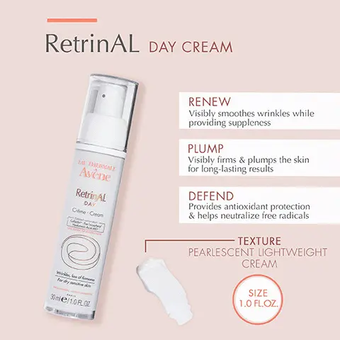 Image 1, retinal day cream, renew visibly smoothes wrinkles while providing suppleness, plump visibly firms and plumps the skin for long-lasting results, defend provides antioxidant protection and helps neutralize free radicals, texture pearlescent lightweight cream Image 2, perfect for all skin types, ideal to hydrate balance skin tone and provide lifting effect, Image 3, ingredients, pre-tocopheryl photostable vitamin E provides powerful antioxidant protection, hyaluronic acid mo, mimics ideal size of natural HA for optimal absorption and hydration, avene thermal spring water, clinically shown by 150+ studies to soothe, soften and calm skin
