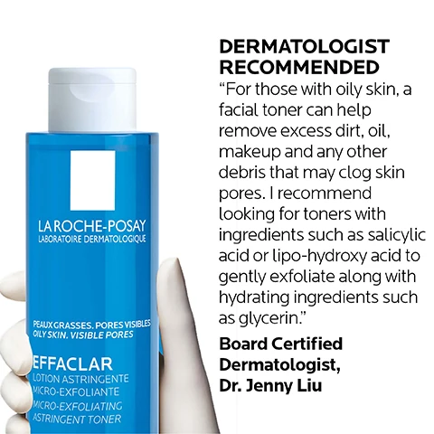 dermatologist recommended, board certified dermatologist, dr jenny liu says - for those with oily skin, a facial toner can help remove excess dirt, oil, makeup and any other debris that may clog skin pores. i recommend looking for toners with ingredients such as salicylic acid or lip-hydroxy acid to gently exfoliate along with hydrating ingredients such as glycerin.