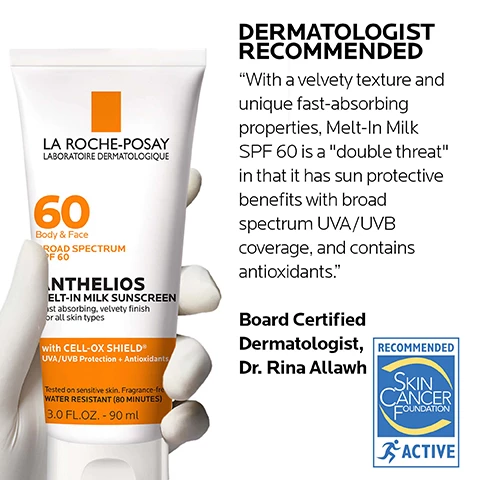 Image 1, dermatologist recommended, board certified dermatologst dr rina allawh says - with a velvety texture and unique fast absorbing properties, melt in milk SPF 60 is a double threat in that it has sun protective benefits with broad spectrum UVA/UVB coverage and contains antioxidants. Image 2, apply 15 minutes prior to sun exposure, can be used on face and body.