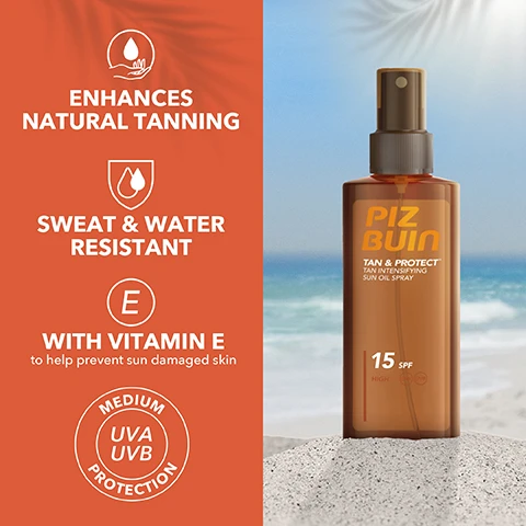 Image 1 - Image of a bottle of Piz Buin Tan & Protect Tan Intensifying Sun Oil Spray on a sandy beach, with orange text stating enhances natural tanning, sweat & water resistant, with vitamin E to help prevent sun damaged skin, and medium UVA UVB protection, showcasing an SPF of 15.
              Image 2 - A person with long hair wearing a white bikini is standing on a beach, with a clear blue sky and ocean in the background, and there is text that reads Enhances natural tanning for a natural faster, more beautiful tan* and UVA UVB PROTECTION and TAN & PROTECT.
              Image 3 - An orange background features droplets of liquid with the text Fast absorption & non-sticky displayed prominently.
              Image 4 - A circular graphic with a bright orange background displaying the text RE-APPLY EVERY 2h, accompanied by an arrow and sunburst design around the circle.