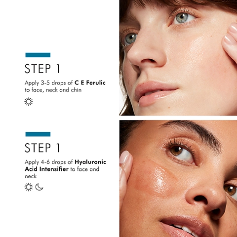 step 1 = apply 3-5 drops of CE ferulic to face, neck and chin in the morning. step 2 = apply 4-6 drops of hyaluronic acid intensifier to face and neck morning and evening.
