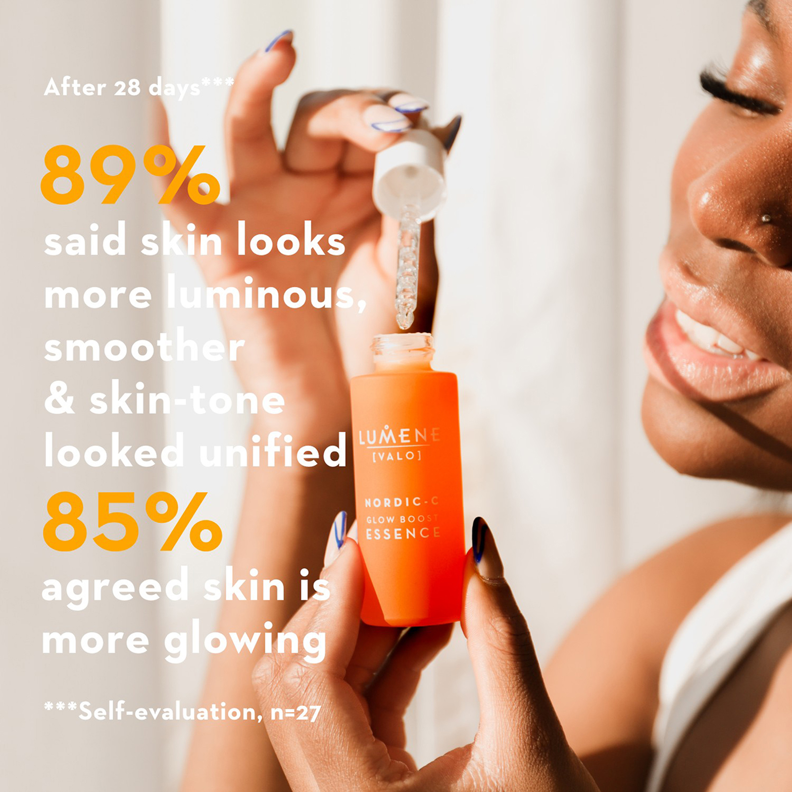 After 28 days 89% said skin looks more luminous, smoother & skin-tone looked unified UMENE 85% DE agreed skin is more glowing. LUMENE (VALO) NORDIC-C GLOW BOOST ESSENCE ***Self-evaluation, n=27