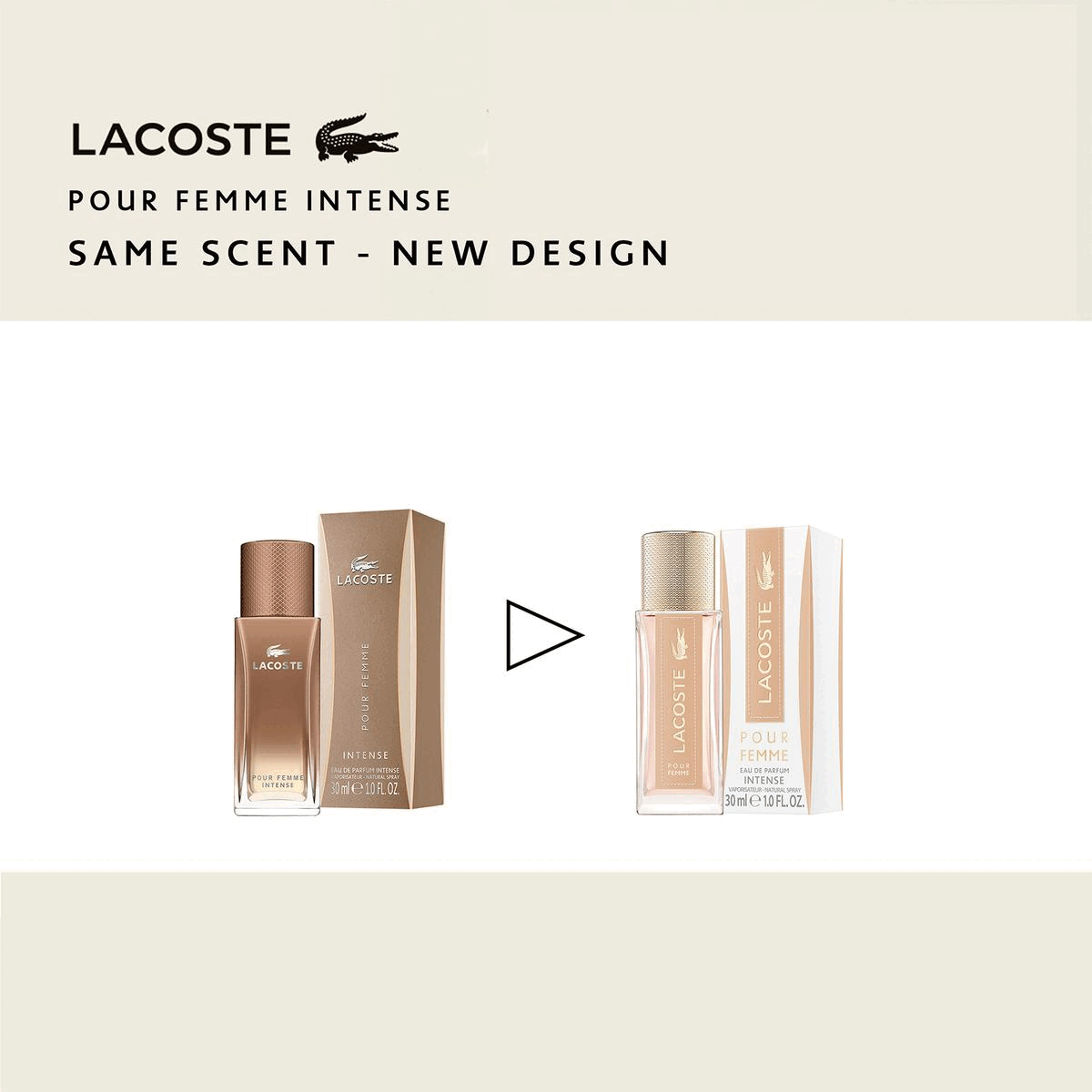 Two images transiting into each other in an endless loop. Image 1: Showing an image of the old bottle vs the new. Text: Lacoste pour femme intense same scent new design. Image 2: Lacoste pour femme au de parfum ingredients freesia, ceedar, jasmine. Lacoste pour femme au de parfum intense ingredients vanilla, cedar, lily of the valley.  