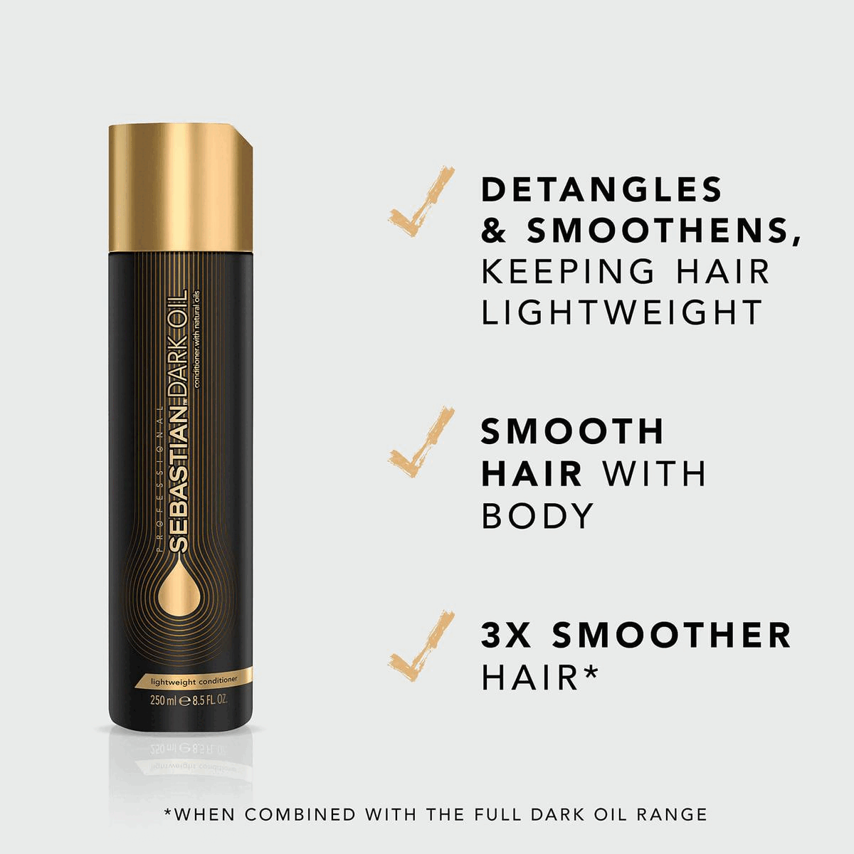Detangles & smoothens, keeping hair lightweight Smooth hair with body n3x smoother hair* *when combined with the dark oil range. How to use Remove excess water Distribute through the hair Rinse thoroughly. Jojoba & argan oil