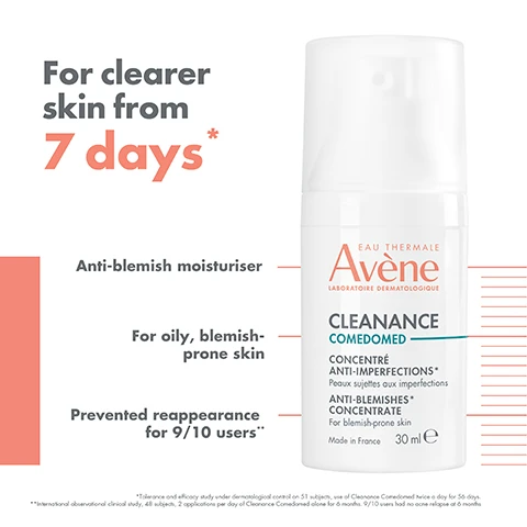 Image 1 - A cosmetic product bottle with a white pump dispenser labeled Avene Cleanance Comedomed, promoting clearer skin from 7 days, suitable for oily, blemish-prone skin, and stating it prevents reappearance for 9 out of 10 users, with small text noting its French origin and usage guidelines.
              Image 2 - Avene Cleanance Comedomed anti-blemish concentrate in a pump bottle with visible text highlighting its features: Hydrates, Light Texture, Mattifies, Fast Absorbing, Made in France, and 30 ml.
              Image 3 - Image shows three skincare products from the brand Avène: a teal tube of cleansing gel labeled as CLEANSE, a white bottle of anti-blemish concentrate labeled as MOISTURISE, and an orange bottle of sunblock labeled as PROTECT, with a text sequence indicating the order: 1 CLEANSE, 2 MOISTURISE, 3 PROTECT.
              Image 4 - Image showing a close-up of a creamy skincare product with a descriptive label indicating key ingredients, featuring the text Comedoclastin™ - reduces sebum and blemishes.