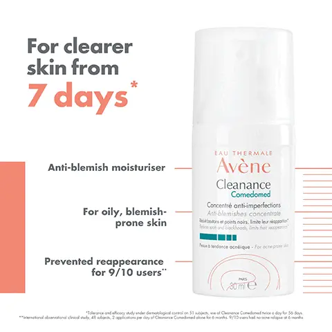 Image 1, ﻿ For clearer skin from 7 days* Anti-blemish moisturiser For oily, blemish- prone skin Prevented reappearance for 9/10 users" EAU THERMALE Avène Cleanance Comedomed Concentré anti-imperfections Anti-blemishes concentrate boutons et points noirs, limite leur réapportio ics spots and blackheads, links their reappear Pour tendance ocnéique. For acne-prone sin MAS 30 ml "Trance and effccy study under dermatological con 51 Cece Comedic day for 56 days **ternational obunational clinical study, 48 subjec, 2 applications per day of Cleanance Comedomed alone for months. 9/10 vers had no one relapse of month Image 2, ﻿ MATTIFIES AND HYDRATES LIGHT TEXTURE EAU THERMALE Avène Cleanance Comedomed Concentré anti-imperfections Anti-blemishes concentrate boutons et points noirs, limite leur réapportion ics spots and blockheads, limits their reappearan Proux à tendance acnéique - For acne-prone INNOVATIVE INGREDIENTS FAST ABSORBING PARS 30 ml e کر کے Image 3, ﻿ 400ml CAU THEEMALE Avène Cleanance Gel Cleaning EAU THERMALE Avène Eau Thermale Taral Spring Wo CLEANSE CLEANANCE CLEANSING GEL Avène CLEARANCE Avène CAU THERMALE Avène 50 45 MOISTURISE SOOTHE THERMAL SMOOTH CLEANANCE CLEANANCE SPRING WATER SERUM COMEDOMED ANTI-BLEMISHES CONCENTRATE PROTECT CLEANANCE SPF 50+ Image 4, ﻿ LIGHT TEXTURE with a non-greasy feeling Fragrance-free
