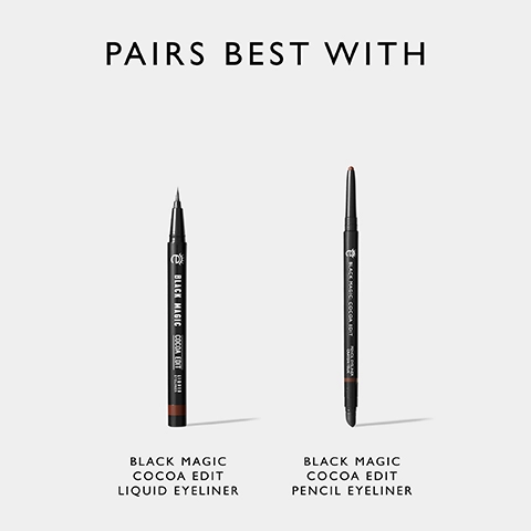 Image of two eyeliner products titled BLACK MAGIC COCOA EDIT, with a liquid eyeliner on the left and a pencil eyeliner on the right, and the text PAIRS BEST WITH above them.