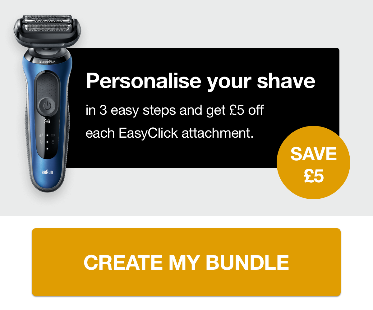 Personalise your shave in 3 easy steps and get £5 off each EasyClick attachment. Save £5. Create my bundle.
