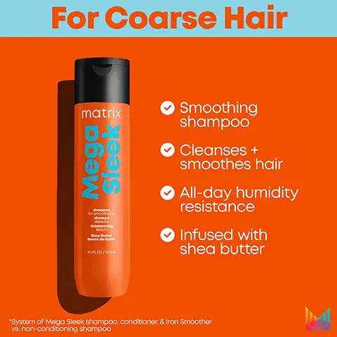 image 1, For Coarse Hair matrix Mega Sleek shampoo for smooth shompooing the 101FLO2/300 ✔ Smoothing shampoo ✔ Cleanses + smoothes hair O All-day humidity resistance ✔ Infused with shea butter *System of Mega Sleek shampoo, conditioner, & Iron Smoother vs. non-conditioning shampoo Image 2, For Coarse Hair matrix Mega Sleek form She Butter K FLOR/500 Smoothing conditioner ✔ For coarse hair All-day humidity resistance ✔ Infused with shea butter *System of Mega Sleek shampoo, conditioner, & Iron Smoother vs. non-conditioning shampoo Image 3, Mega Sleek Leaves hair smooth, calm, and with restored softness for coarse hair. Cleanse Nourish Protect matrix Magic Mega matrix Maais matrix Smoothing Shampoo Smoothing Conditioner Iron Smoother Heat-Protectant Spray Image 4, matrix total results Mega Sleek ↑ 101FL OZ/300ml New Look! Same Great Formula matrix Mega Sleek shompoo for smoothness champ osodor shampooing ssant Shea Butter Beurre de Korit 101 FLOZ/300 Image 5, matrix total results Mega Sleek ↑ 10.3 FL OZ/300ml New Look! Same Great Formula matrix Mega Sleek conditioner for smooth ccondicionador alsodor revitalisant Issant Shea Butter Dede Kor 103 FL OZ/300