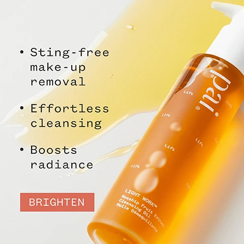 Image 1 - A bottle of cleansing oil with a yellow liquid spilling out, accompanied by bullet points listing benefits: Sting-free make-up removal, Effortless cleansing, and Boosts radiance, along with a large box labeled BRIGHTEN.
              Image 2 - A close-up image of a hand holding a bottle of Pai Light Work Rosehip Cleansing Oil over an open palm with a small amount of the product dispensed, with text stating The first time a make-up remover hasnt irritated my sensitive skin. by Freya W, five stars above, and certification logos for organic and vegan.