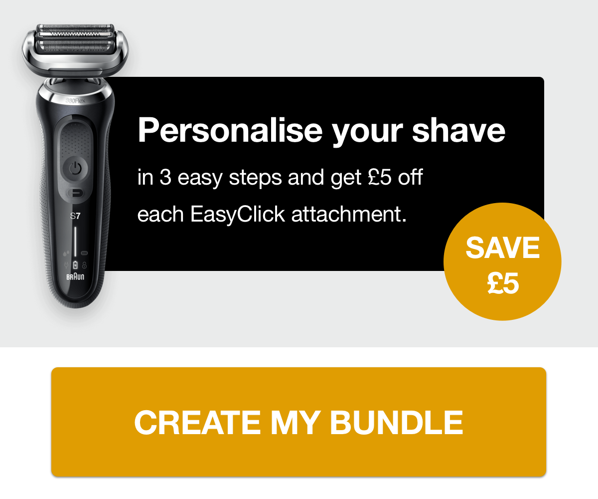 Personalise your shave in 3 easy steps and get £5 off each easy click attachment. Save £5. Create my bundle.