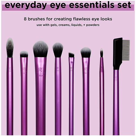 Image 1, everyday eye essentials set, 8 brushes for creating flawless eye looks, use with gels, creams, liquids and powders. Image 2, everyday eye essentials set. RT 312 lash separator = use to help separate mascara clumps. RT 311 fine liner brush = use to create crisp lines of liquid or gel eyeliner. RT 307 shading brush = use to build cream or powder color shades plus intensify coverage. RT 313 definer brush = angled bristles allow for a smudged or defined winged eyeliner. RT 310 essential crease brush = soft, tapered bristles sweep and blend cream or powder base shadows. RT 308 medium shadow brush = flat, tapered bristles sweep and blend cream or powder base shadows. RT 332 smudge brush = use to apply, blend and diffuse with maximum conrol. RT 304 defining crease brush = ultra tapered bristles precisely belnd powder for crease definition. Image 3, ultra plush bristles proprietary blends of premium quality synthetic bristles designed specifically for each brush's function. each brush has 20,000+ bristles, non porous surface for less product absorption and easy cleaning. durable material for shed resistance. densely packed bristles to retain shape over time. Image 4, keep it clean, deep clean once per week with our brush cleansing gel and brush cleansing palette. 1 = extend the collapsible grip and slip palette between your fingers and add warm water and cleansing gel to surface. 2 = swirl brush over surface until clean. 3 = rinse brush thoroughly ensure to face the brush down when rinsing. 4 = air dry flat or upside down in a well ventilated area.