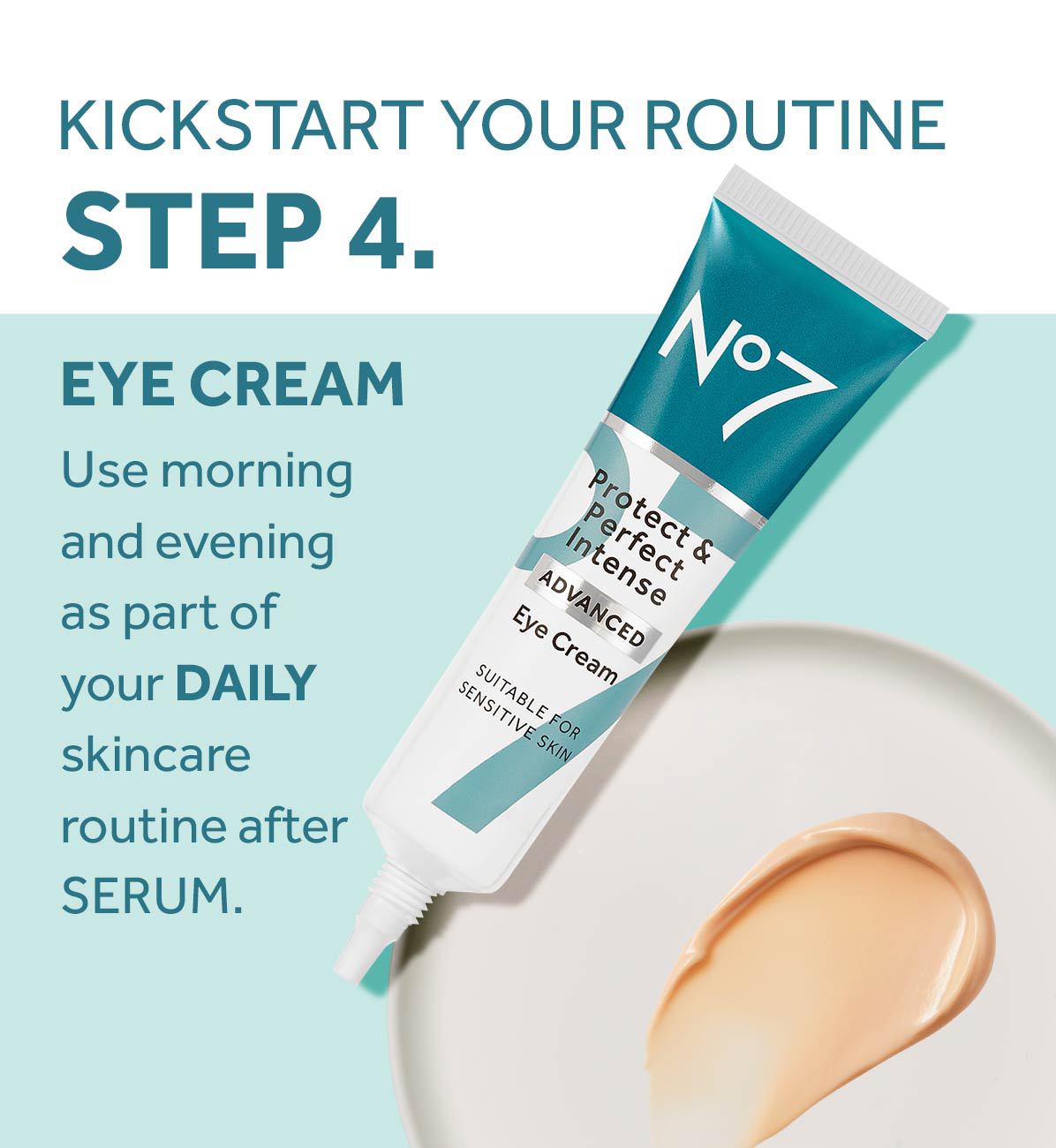 KICKSTART YOUR ROUTINESTEP 4.EYE CREAMUse morning and evening as part of your DAILY skincare routine afterSERUM.