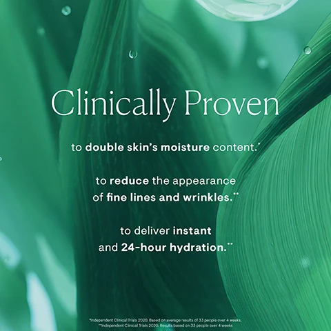 image 1, clinically proven. to double skins moisture content. to reduce the appearance of fine lines and wrinkles. to deliver instant and 24 hour hydration. image 2, renew and moisturise. image 3, hyaluronic acid - plumps and improves skin's texture. padina pavonica - supports hydration. multi mineral active - help encourage skin's optimum vitality.