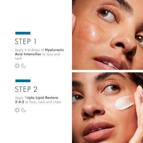 STEP 1 Apply 4-6 drops of Hyaluronic Acid Intensifier to face and neck STEP 2 Apply Triple Lipid Restore 2:4:2 to face, neck and chest