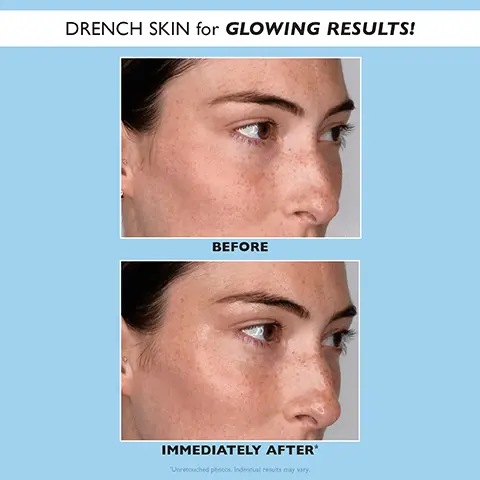 Image 1, before and after drench skin for slowing results. Image 2, After just 1 week 100% agreed skin looked renewed with a healthy glow based on a 1 week consumer perception study on 38 women ages 25-55