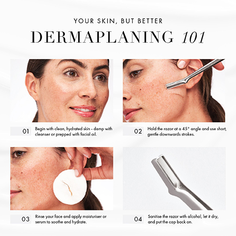 A four step visual guide to dermaplaning showing a woman prepping her skin, using a dermaplaning tool on her face, showing debris collected on a cotton pad, and a close up of the tool with text YOUR SKIN, BUT BETTER DERMAPLANING 101 01 Begin with clean, hydrated skin - damp with cleanser or prepped with facial oil. 02 Hold the razor at a 45° angle and use short, gentle downwards strokes. 03 Rinse your face and apply moisturiser or serum to soothe and hydrate. 04 Sanitise the razor with alcohol, let it dry, and put the cap back on.