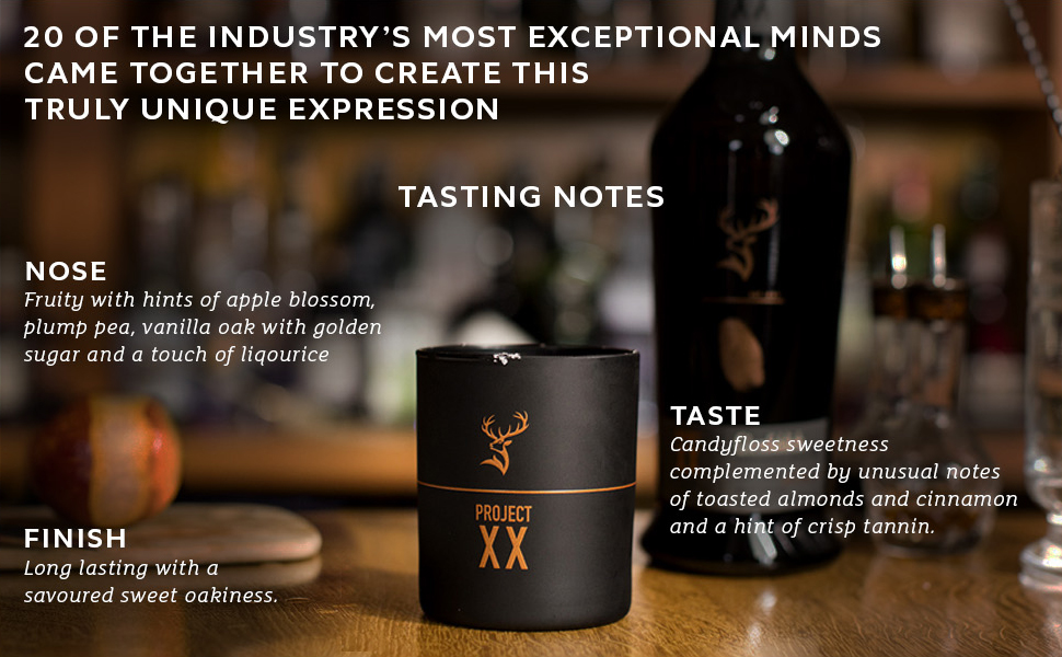 20 OF THE INDUSTRY'S MOST EXCEPTIONAL MINDS CAME TOGETHER TO CREATE THIS TRULY UNIQUE EXPRESSION
                          TASTING NOTES
                          NOSE Fruity with hints of apple blossom, plump pea, vanilla oak with golden sugar and a touch of liqourice
                          TASTE Candyfloss sweetness complemented by unusual notes of toasted almonds and cinnamon and a hint of crisp tannin.
                          PROJECT
                          FINISH Long lasting with a savoured sweet oakiness.
                          