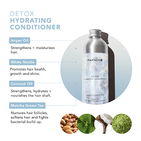 DETOX HYDRATING CONDITIONER Argan Oil Strengthens + moisturises hair. White Nettle Promotes hair health, growth and shine. Coconut Oil Strengthens, hydrates + nourishes the hair shaft. Matcha Green Tea Nurtures hair follicles, softens hair and fights bacterial-build up. PARADOX DETOX HYDRATING CONDITIONER APRES SHAMPOOING GRIEN TEA TO PROMOTE HAIR HEALTH