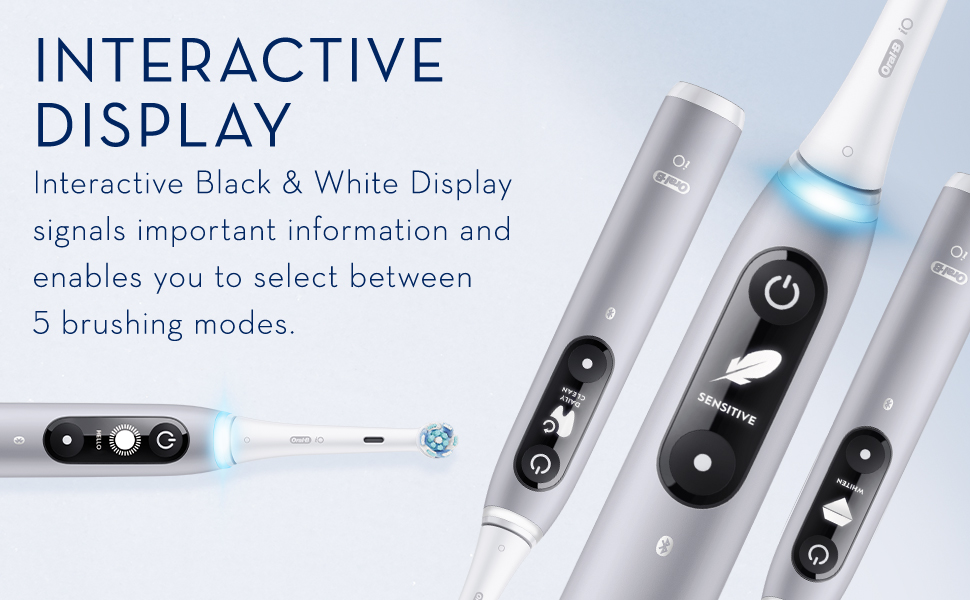 Interactive Display: Interactive Black and White Display signals important information and enables you to select between 5 brushing modes.