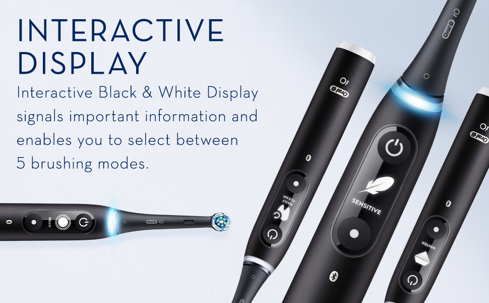 Interactive Black & White Display signals important information and enables you to select between 5 brushing modes.