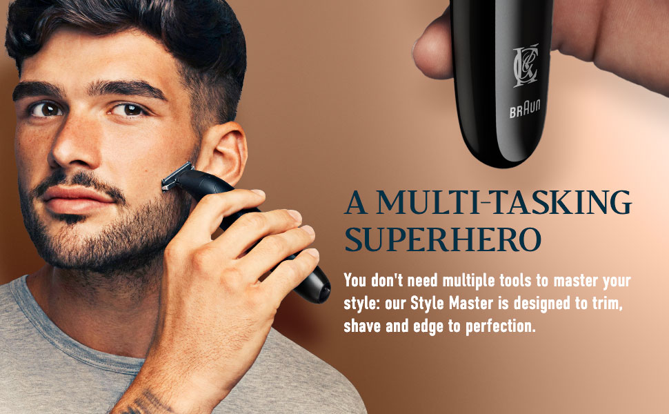 BRAUN
                          A MULTI-TASKING
                          SUPERHERO
                          You don't need multiple tools to master your style: our Style Master is designed to trim, shave and edge to perfection.